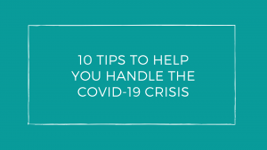 10 Tips to Help You Handle the COVID-19 Crisis | It is so amazing that our lives changed overnight with COVID-19.  Many of us are in the middle of a self