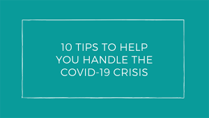 10 Tips to Help You Handle the COVID-19 Crisis | It is so amazing that our lives changed overnight with COVID-19.  Many of us are in the middle of a self
